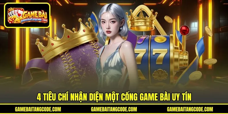 4 tiêu chí nhận diện một cổng game bài uy tín 4 tiêu chí nhận diện một cổng game bài uy tín
