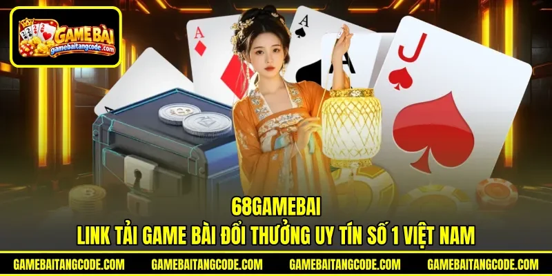 68GAMEBAI | Link Tải Game Bài Đổi Thưởng Uy Tín Số 1 Việt Nam