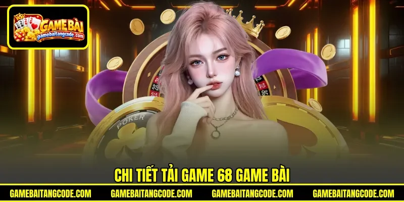 Chi tiết tải game 68 game bài