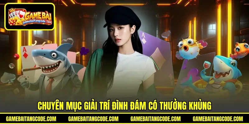 Chuyên mục giải trí đình đám có thưởng khủng