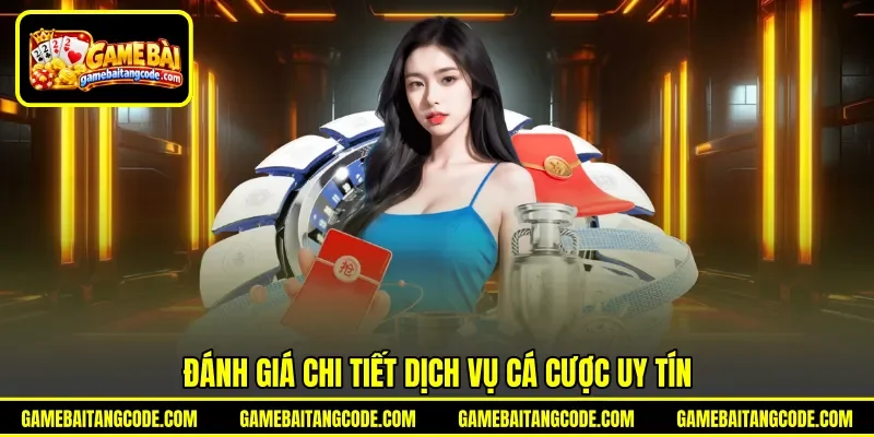 Đánh giá chi tiết dịch vụ cá cược uy tín Đánh giá chi tiết dịch vụ cá cược uy tín