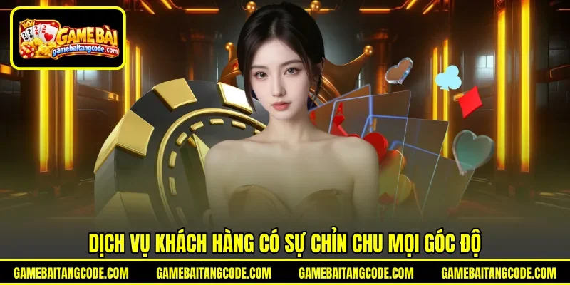 Dịch vụ khách hàng có sự chỉn chu mọi góc độ