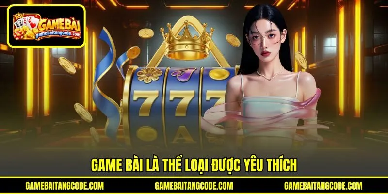 Game bài là thể loại được yêu thích Game bài là thể loại được yêu thích