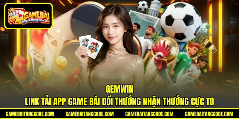 Gemwin | Link Tải App Game Bài Đổi Thưởng Nhận Thưởng Cực To