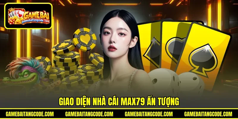Giao diện nhà cái Max79 ấn tượng