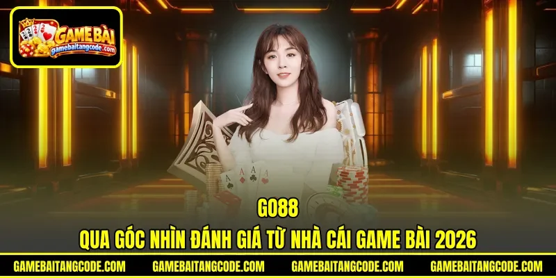 GO88 | Qua Góc Nhìn Đánh Giá Từ Nhà Cái Game Bài 2026
