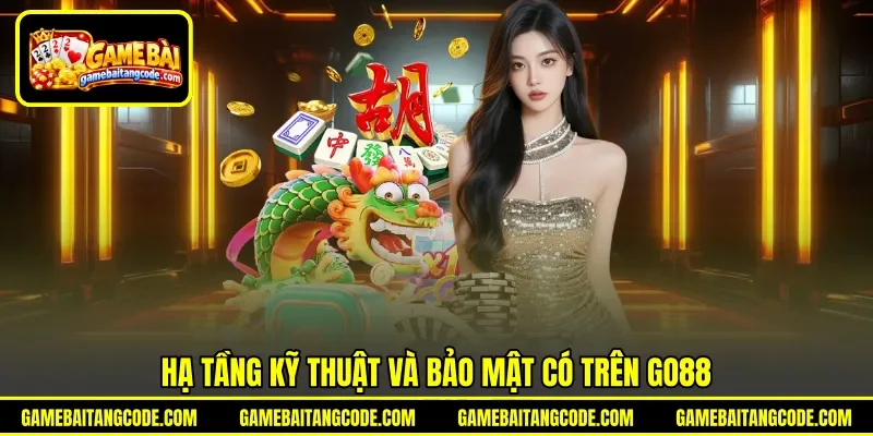 Hạ tầng kỹ thuật và bảo mật có trên GO88