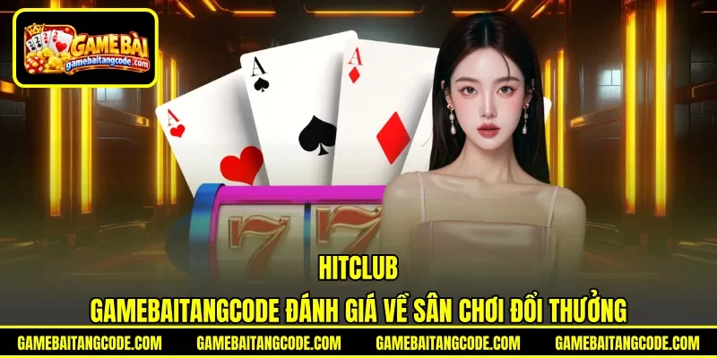 HitClub | Gamebaitangcode Đánh Giá Về Sân Chơi Đổi Thưởng