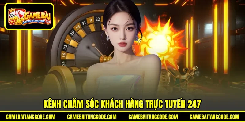 Kênh chăm sóc khách hàng trực tuyến 247