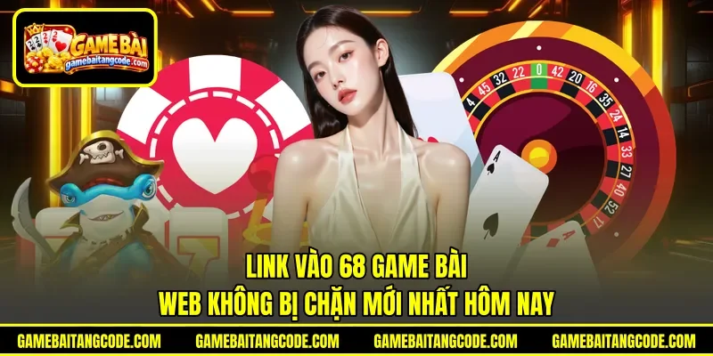 Link Vào 68 Game Bài | Web Không Bị Chặn Mới Nhất Hôm Nay