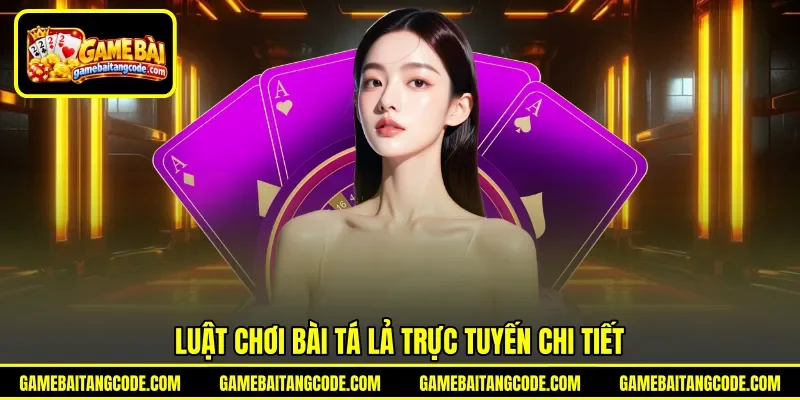 Luật chơi bài tá lả trực tuyến chi tiết