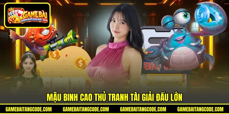 Mậu binh cao thủ&nbsp;tranh tài giải đấu lớn