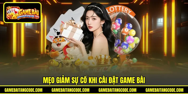 Mẹo giảm sự cố khi cài đặt game bài
