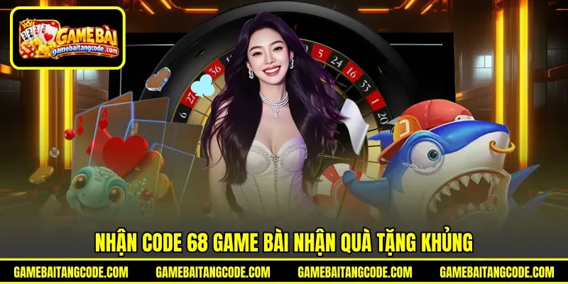 Nhận code 68 game bài nhận quà tặng khủng