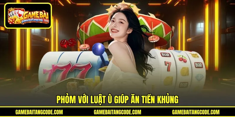 Phỏm với luật ù giúp ăn tiền khủng Phỏm với luật ù giúp ăn tiền khủng