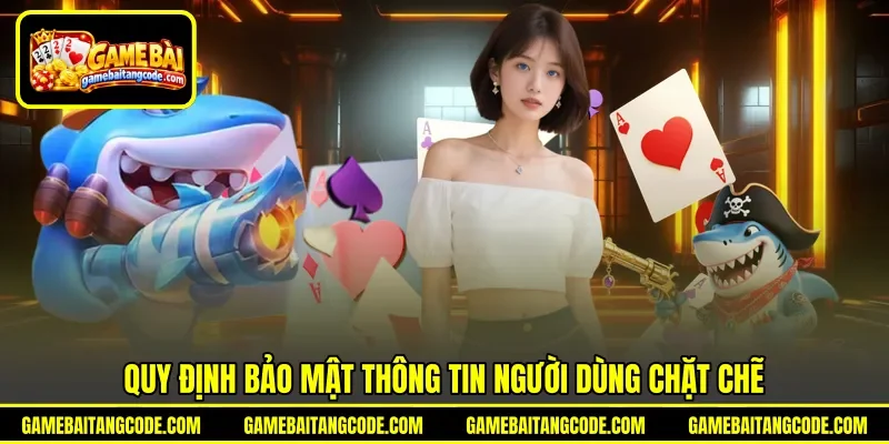 Quy định bảo mật thông tin người dùng chặt chẽ Quy định bảo mật thông tin người dùng chặt chẽ