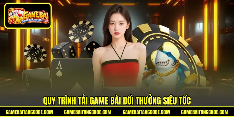 Quy trình tải game bài đổi thưởng siêu tốc Quy trình tải game bài đổi thưởng siêu tốc