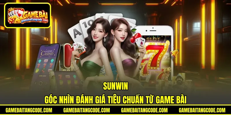 Sunwin | Góc Nhìn Đánh Giá Tiêu Chuẩn Từ Game Bài