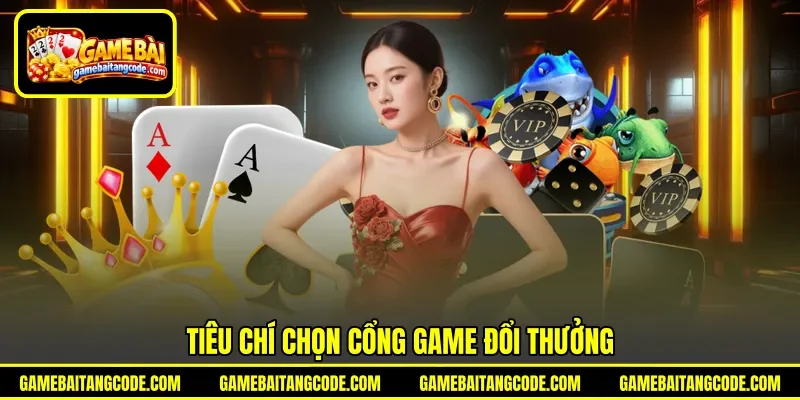 Tiêu chí chọn cổng game đổi thưởng Tiêu chí chọn cổng game đổi thưởng
