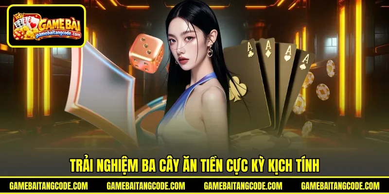 Trải nghiệm ba cây ăn tiền cực kỳ kịch tính Trải nghiệm ba cây ăn tiền cực kỳ kịch tính