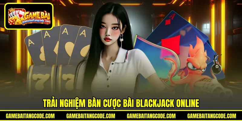 Trải nghiệm bàn cược bài blackjack online