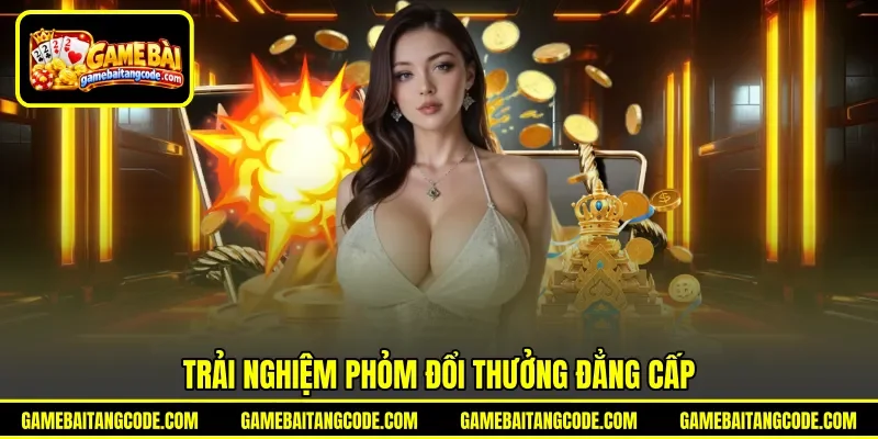 Trải nghiệm phỏm đổi thưởng&nbsp;đẳng cấp