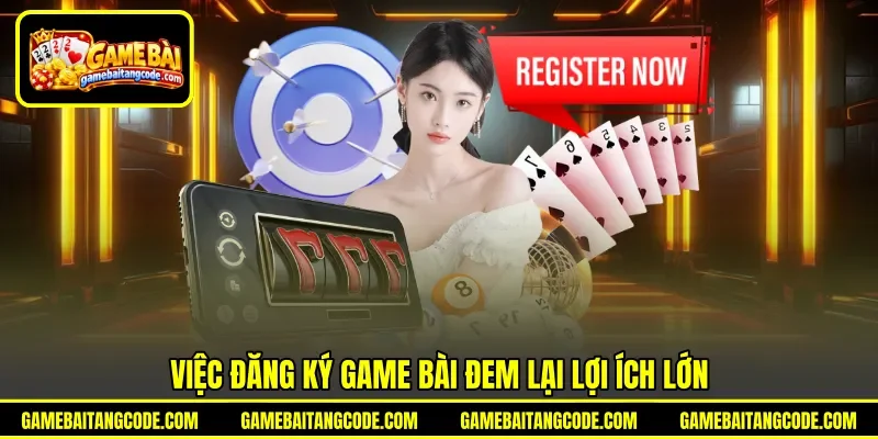 Việc đăng ký Game Bài đem lại lợi ích lớn